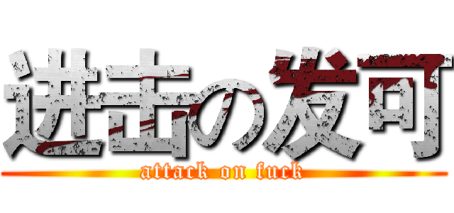 进击の发可 (attack on fuck)