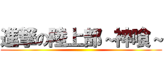 進撃の陸上部～神喰～ ()