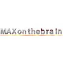 ＭＡＸｏｎｔｈｅｂｒａｉｎｓ (powermax!)