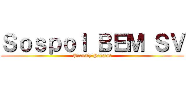 Ｓｏｓｐｏｌ ＢＥＭ ＳＶ (Proudly Present)