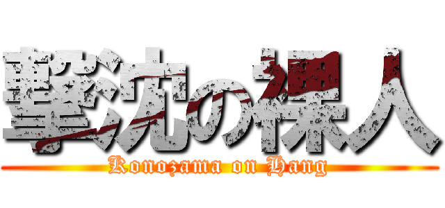 撃沈の裸人 (Konozama on Hang)