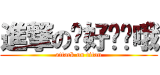 進撃の你好讨厌哦 (attack on titan)