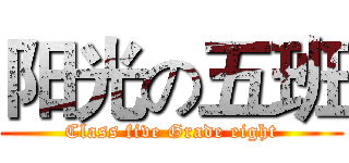 阳光の五班 (Class five Grade eight)