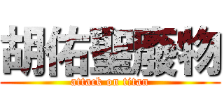 胡佑聖廢物 (attack on titan)