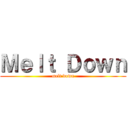 Ｍｅｌｔ Ｄｏｗｎ (melt down)