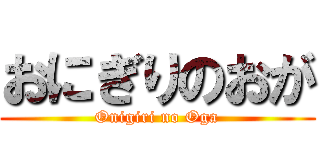 おにぎりのおが (Onigiri no Oga)