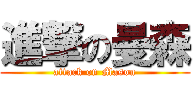 進撃の曼森 (attack on Mason)