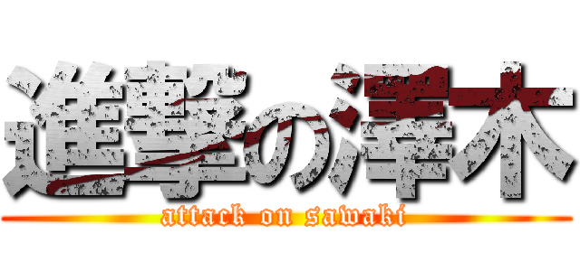 進撃の澤木 (attack on sawaki)