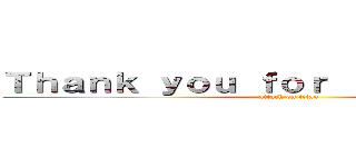Ｔｈａｎｋ ｙｏｕ ｆｏｒ ｌｉｓｔｅｎｉｎｇ  (attack on titan)