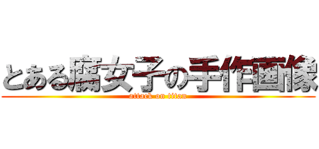 とある腐女子の手作画像 (attack on titan)