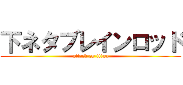 下ネタブレインロッド (attack on titan)