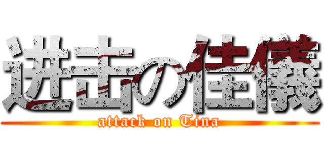 进击の佳儀 (attack on Tina)