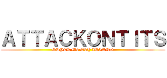 ＡＴＴＡＣＫＯＮＴＩＴＳ (SUPER MONEY ISLAND)