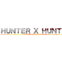 ＨＵＮＴＥＲ Ｘ ＨＵＮＴＥＲ (HUNTER X HUNTER)