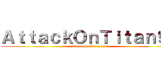 ＡｔｔａｃｋＯｎＴｉｔａｎ９２ (Welcome Everyone!)