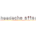 ｈｅａｄａｃｈｅ ａｆｔｅｒ (attack on titan)