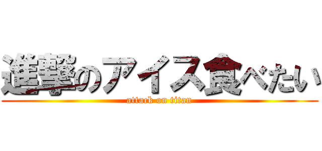 進撃のアイス食べたい (attack on titan)