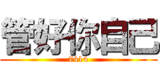 管好你自己 (7414)