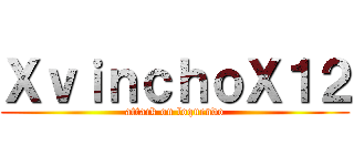 ＸｖｉｎｃｈｏＸ１２ (attack on loquendo)