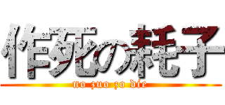 作死の耗子 (no zuo zo die)