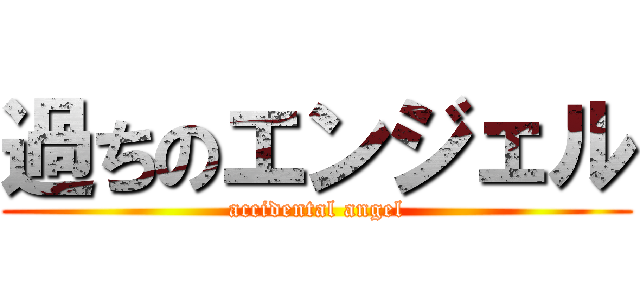 過ちのエンジェル (accidental angel)