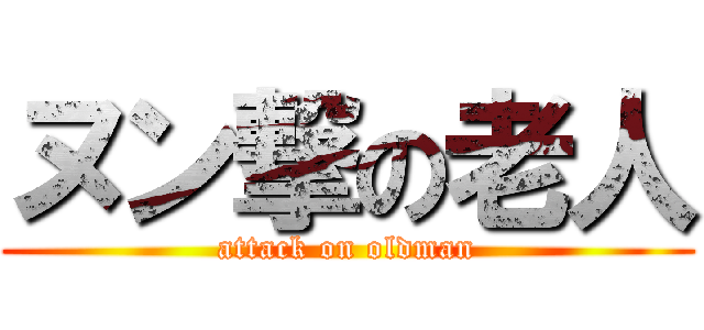 ヌン撃の老人 (attack on oldman)