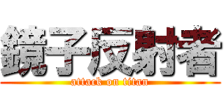 鏡子反射者 (attack on titan)