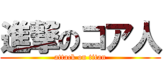 進撃のコア人 (attack on titan)