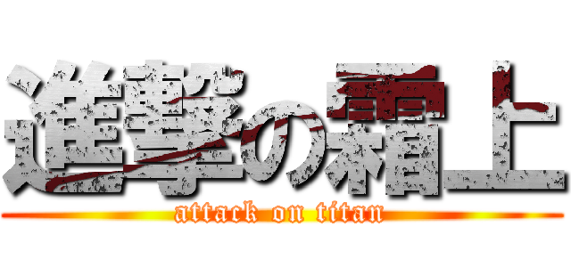 進撃の霜上 (attack on titan)