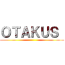 ＯＴＡＫＵＳ  ()