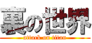 裏の世界 (attack on titan)