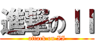 進撃のＩＩ (attack on II)