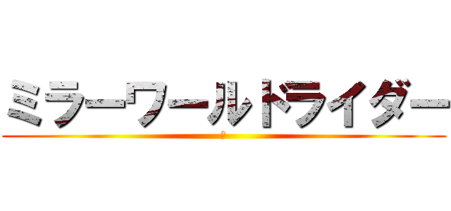 ミラーワールドライダー (ｋ)