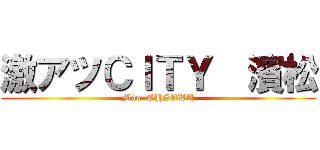 激アツＣＩＴＹ  濱松 (Mao  OHSAWA)