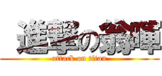  進撃の翁暉 (attack on titan)