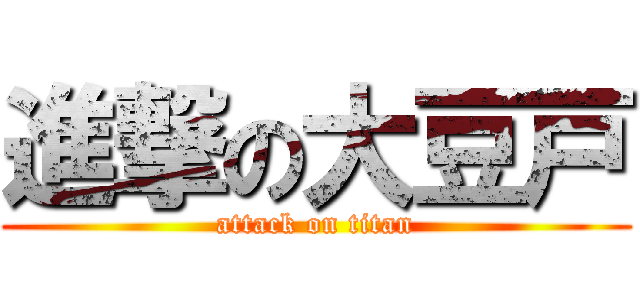 進撃の大豆戸 (attack on titan)