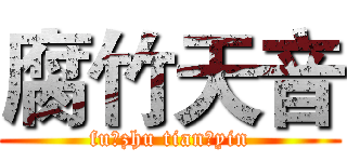 腐竹天音 (fu zhu tian yin)