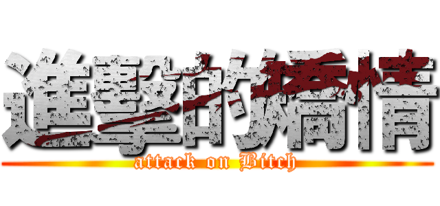 進擊的矯情 (attack on Bitch)