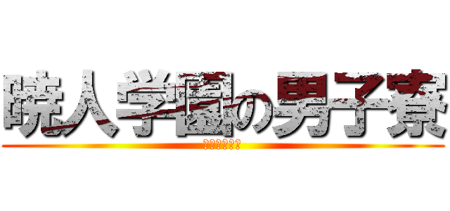 暁人学園の男子寮 (変態の集まり)