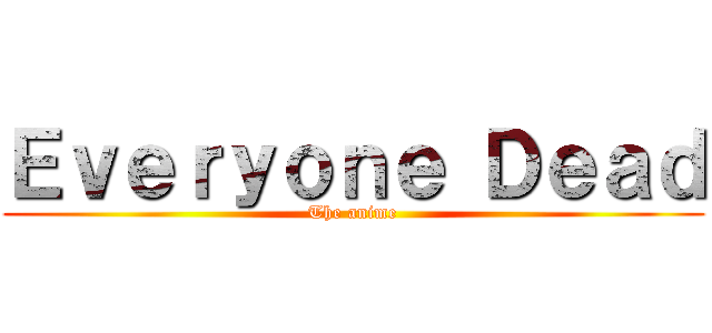 Ｅｖｅｒｙｏｎｅ Ｄｅａｄ (The anime)