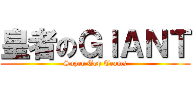 皇者のＧＩＡＮＴ (Super Top Teams)