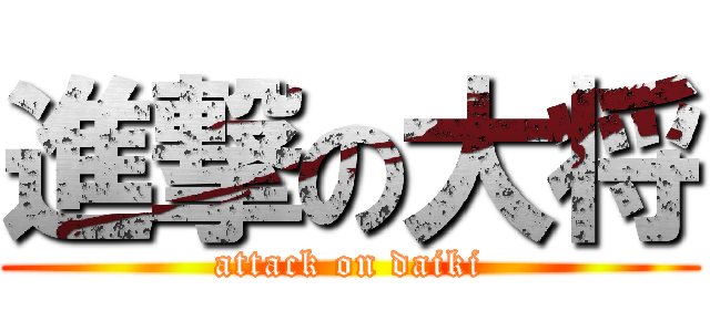 進撃の大将 (attack on daiki)