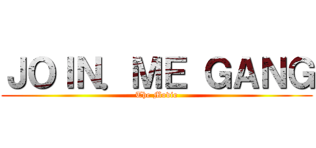 ＪＯＩＮ．ＭＥ ＧＡＮＧ (The Movie)