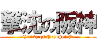 撃沈の阪神 (Curse of Colonel.S)