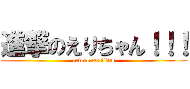 進撃のえりちゃん！！！ (attack on titan)
