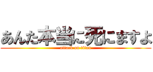 あんた本当に死にますよ (attack on titan)