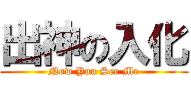 出神の入化 (Now You See Me)