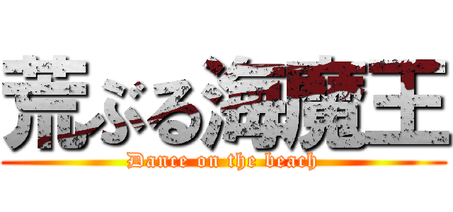 荒ぶる海魔王 (Dance on the beach)