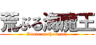 荒ぶる海魔王 (Dance on the beach)