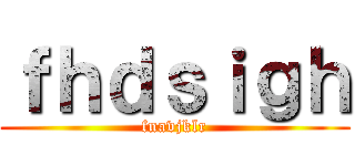 ｆｈｄｓｉｇｈ (fnavjklr)